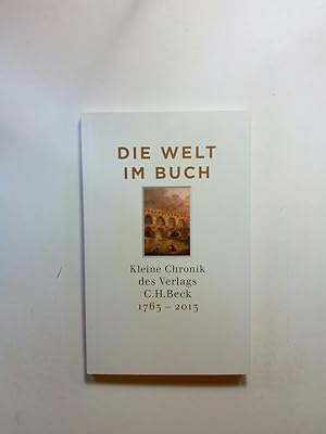 Bild des Verkufers fr Die Welt im Buch : kleine Chronik des Verlags C. H. Beck 1763 - 2013 zum Verkauf von ANTIQUARIAT Franke BRUDDENBOOKS