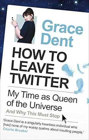 Image du vendeur pour How to Leave Twitter: My Time as Queen of the Universe and Why This Must Stop mis en vente par WeBuyBooks