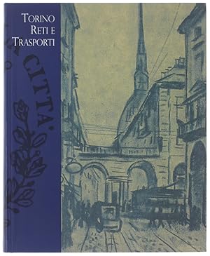 TORINO RETI E TRASPORTI. Strade, veicoli e uomin dall'Antico regime all'Età contemporanea.: