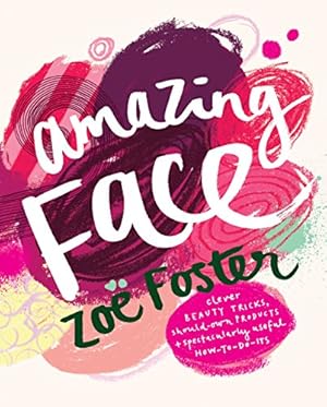 Image du vendeur pour Amazing Face: Clever Beauty Tricks, Should-Own Products + Spectacularly Useful H mis en vente par Reliant Bookstore