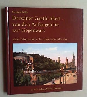 Dresdner Gastlichkeit - von den Anfängen bis zur Gegenwart. Kleine Kulturgeschichte des Gastgewer...