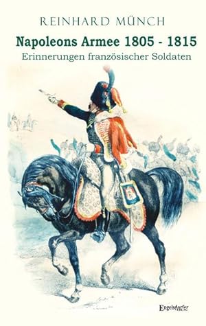 Bild des Verkufers fr Napoleons Armee 1805 - 1815 : Erinnerungen franzsischer Soldaten zum Verkauf von AHA-BUCH GmbH