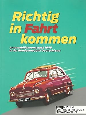 Richtig in Fahrt kommen. Automobilisierung nach 1945 in der Bundesrepublik Deutschland. Eine Auss...