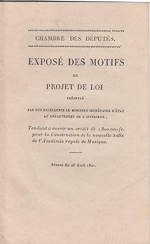 Image du vendeur pour Chambre des Dputs. Expos des motifs du projet de loi prsent par S.E. le ministre . de l'Intrieur [Simon], tendant  ouvrir un crdit de 1.800.000 fr. pour la construction de la nouvelle salle de l'Acadmie royale de musique. Sance du 26 avril 1821. mis en vente par PRISCA