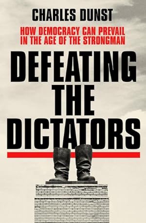 Bild des Verkufers fr Defeating the Dictators : How Democracy Can Prevail in the Age of the Strongman zum Verkauf von AHA-BUCH GmbH