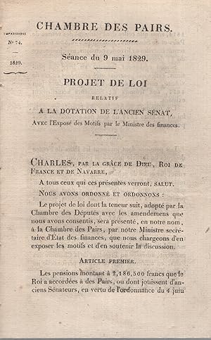 Seller image for Chambre des Pairs. Sance du 9 mai 1829. Projet de loi relatif  la dotation de l'ancien Snat. Avec l'expos des motifs par le ministre des Finances [Cte Antoine Roy]. for sale by PRISCA