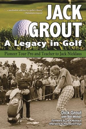Image du vendeur pour Jack Grout : A Legacy in Golf: Pioneer Tour Pro and Teacher to Jack Nicklaus mis en vente par GreatBookPrices