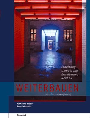 Weiterbauen. Erhaltung - Umnutzung - Erweiterung - Neubau ; Konzepte, Projekte, Details.