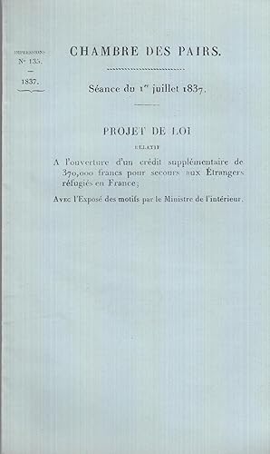 Imagen del vendedor de Chambre des Pairs, sance du 8 juillet 1837. Rapport fait  la Chambre par M. le Bon Lallemand, au nom d'une commission spciale charge de l'examen du projet de loi relatif  l'ouverture d'un crdit supplmentaire de 370.000 francs pour secours aux trangers rfugis en France. a la venta por PRISCA