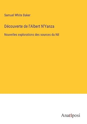 Imagen del vendedor de Dcouverte de l'Albert N'Yanza : Nouvelles explorations des sources du Nil a la venta por AHA-BUCH GmbH