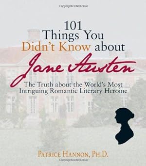 Seller image for 101 Things You Didn't Know About Jane Austen: The Truth About the World's Most Intriguing Romantic Literary Heroine: The Truth About the World's Most Intriguing Romantic Heroine for sale by WeBuyBooks