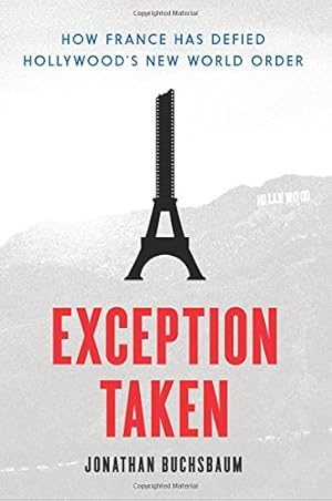 Imagen del vendedor de Exception Taken: How France Has Defied Hollywood's New World Order (Film and Culture Series) by Buchsbaum, Jonathan [Paperback ] a la venta por booksXpress