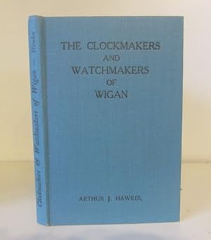 The Clockmakers and Watcmakers of Wigan 1650 - 1850