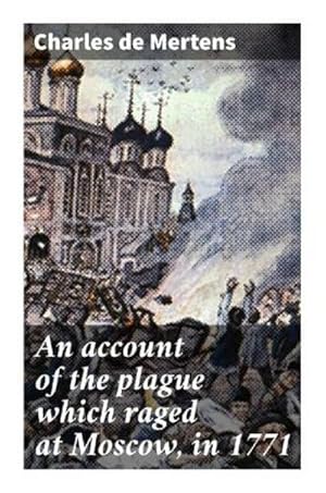 Image du vendeur pour An account of the plague which raged at Moscow, in 1771 mis en vente par Smartbuy