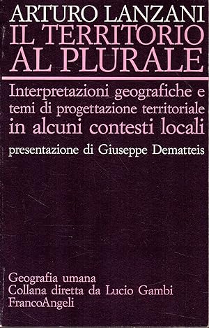 Il territorio al plurale : interpretazioni geografiche e temi di progettazione territoriale in al...