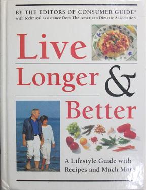 Live Longer & Better: A Lifestyle Guide with Recipes and Much More