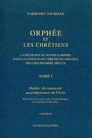 Orphée et les Chrétiens. Tome I : Orphée, du repoussoir au préfigurateur du Christ La réception d...