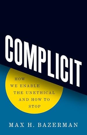Imagen del vendedor de Complicit: How We Enable the Unethical and How to Stop by Bazerman, Max H. [Hardcover ] a la venta por booksXpress