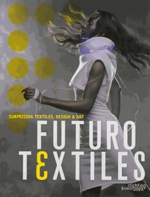 Futuro textiles Tome III : Surprising textiles design et art - Collectif