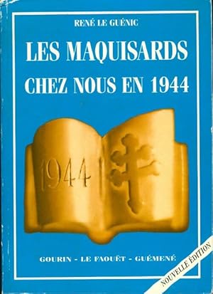 Les maquisards chez nous en 1944 : Gourin, Le Faouët, Guéméné - René Le Guénic