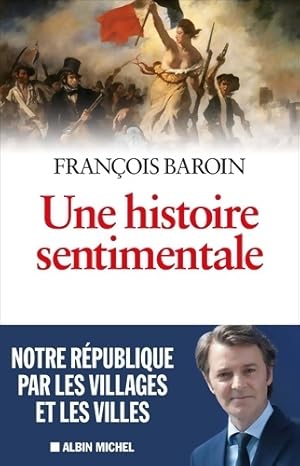 Une histoire sentimentale : Notre république par les villages et les villes - François Baroin