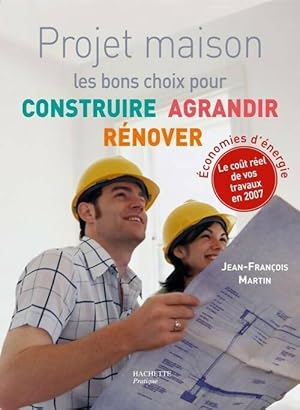 Projet maison : Les bons choix pour construire agrandir r nover - Jean-Fran ois Martin