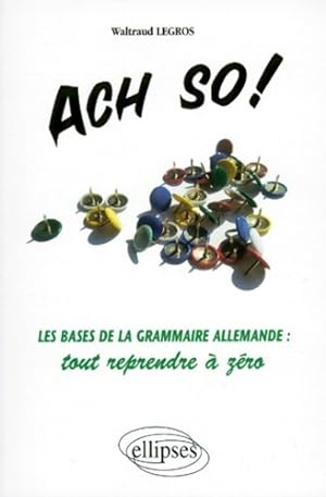 Seller image for Ach so ! : Les bases de la grammaire allemande : Tout reprendre ? z?ro - Waltraud Legros for sale by Book Hmisphres