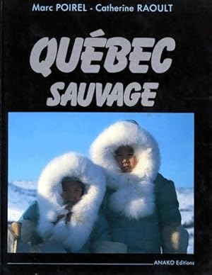 Qu bec sauvage : Du Saint-Laurent   l'Arctique - Catherine Poirel