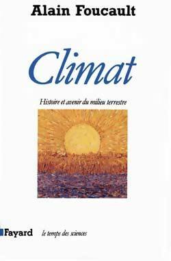 Climat : Histoire et avenir du milieu terrestre - Alain Foucault