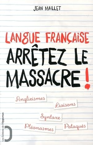 Langue fran aise - arr tez le massacre ! - Jean Maillet