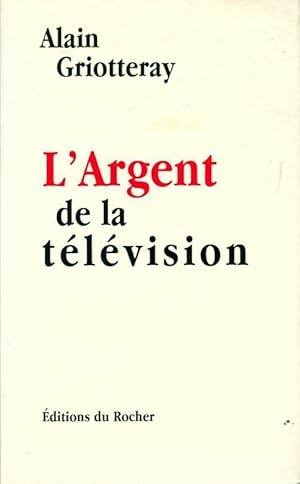 L'argent de la télévision - Alain Griotteray