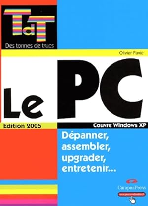 Le pc édition 2005 - dépanner assembler upgrader entretenir - Olivier Pavie