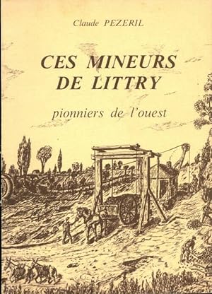 Ces mineurs de Littry : Pionniers de l'ouest - Claude Pezeril