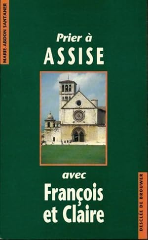 Prier à Assise avec François et Claire - Marie Abdon Santaner