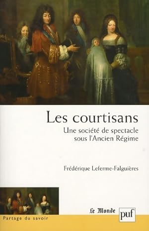 Seller image for Les courtisans. Une soci?t? de spectacle sous l'ancien r?gime : Pr?face de lucien b?ly - Fr?d?rique Leferme-falgui?res for sale by Book Hmisphres