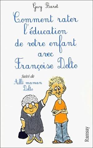 Comment rater l'éducation de votre enfant avec françoise dolto suivi de allô maman dolto - Guy Baret