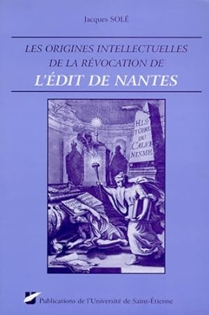 Origines intellectuelles de la revocation de l edit de Nantes - Sole J.