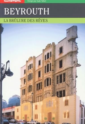 Beyrouth la brulure des r?ves - Collectif