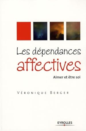 Les dépendances affectives : Aimer et être soi - Berger Véronique