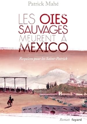 Image du vendeur pour Les oies sauvages meurent ? Mexico - Patrick Mahe O'Chinal mis en vente par Book Hmisphres