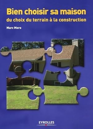Seller image for Bien choisir sa maison. Du choix du terrain ? la construction - Marc Moro for sale by Book Hmisphres