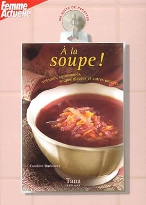 A la soupe ! : Velout s consomm s soupes glac es et autres potages - Caroline Darbonne