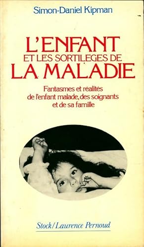 Seller image for L'enfant et les sortil?ges de la maladie. Fantasmes et r?alit?s de l'enfant malade des soignants et de sa famille - Simon-Daniel Kipman for sale by Book Hmisphres