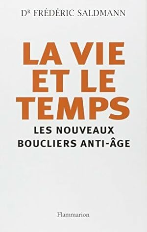 La vie et le temps : Les nouveaux boucliers anti- ge - Fr d ric Saldmann