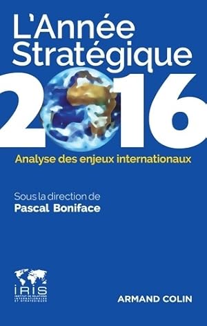 Image du vendeur pour L'ann?e strat?gique 2016 - analyse des enjeux internationaux : Analyse des enjeux internationaux - Pascal Boniface mis en vente par Book Hmisphres