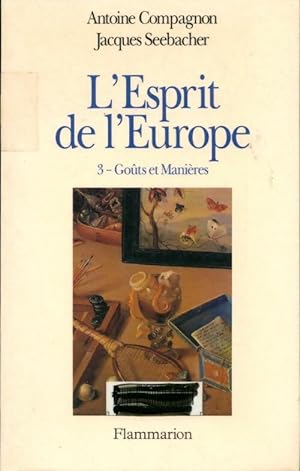 L'esprit de l'Europe Tome III : Go ts et mani res - Antoine Compagnon