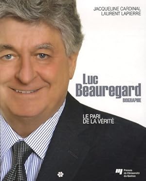 Luc beauregard : Le pari de la vérité - Jacqueline Cardinal