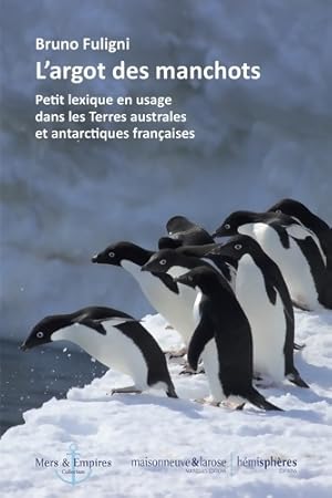 L'argot des manchots : Petit lexique en usage dans les terres australes et antarctiques fran?aise...