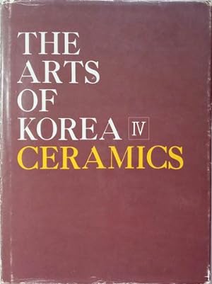Seller image for Arts of Korea 4: Ceramics 7 Contents, List of Plates, Plates, Outline of Korean History, Introduction, Explanations of Plates, Chronological Table, Map of Korean Historical Sites for sale by SEATE BOOKS