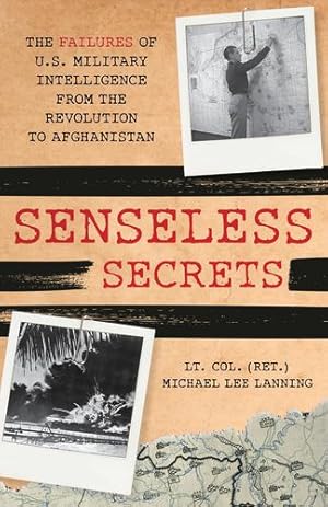 Seller image for Senseless Secrets: The Failures of U.S. Military Intelligence from the Revolution to Afghanistan by Lanning, Michael Lee [Paperback ] for sale by booksXpress